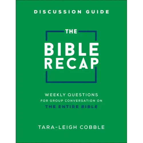 The Bible Recap Discussion Guide: Weekly Questions for Group Conversation on the Entire Bible