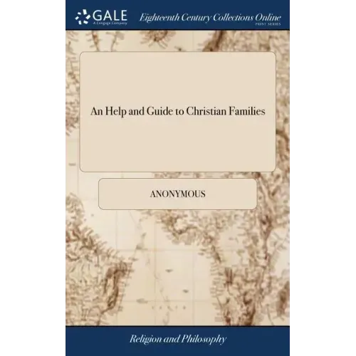An Help and Guide to Christian Families: Containing I. Doctrinal Instructions for the Right Informing of Their Judgments ... Unto Which are Added, Pri