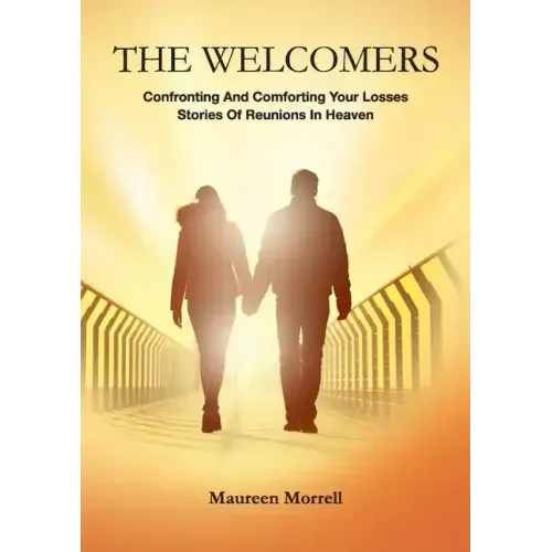 The Welcomers: Comforting and Confronting your Losses. Stories of reunions in heaven.