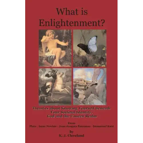 What is Enlightenment? Theories about Knowing Yourself Beneath Your Societal Identity, God and the Unseen Realm From Plato, Isaac Newton, Jean-Jacques