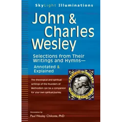 John & Charles Wesley: Selections from Their Writings and Hymns--Annotated & Explained