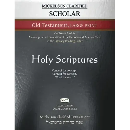 Mickelson Clarified Scholar Old Testament Large Print, MCT: -Volume 1 of 2- A more precise translation of the Hebrew and Aramaic text in the Literary