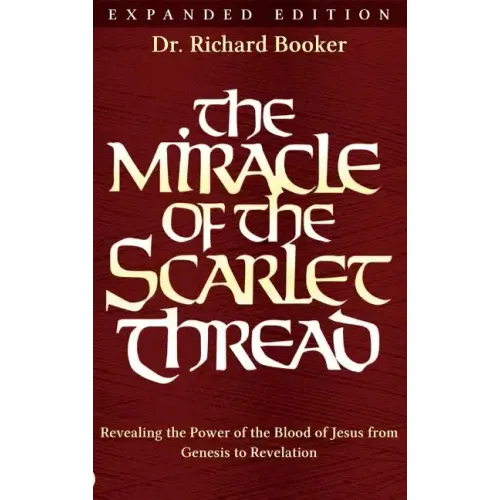 The Miracle of the Scarlet Thread Expanded Edition: Revealing the Power of the Blood of Jesus from Genesis to Revelation