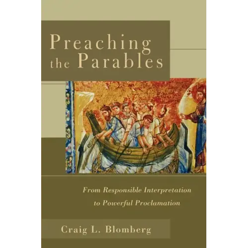 Preaching the Parables: From Responsible Interpretation to Powerful Proclamation