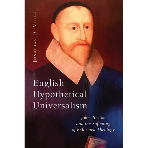 English Hypothetical Universalism: John Preston and the Softening of Reformed Theology
