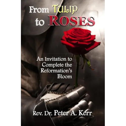 From TULIP to ROSES: An Invitation to Complete the Reformation's Bloom