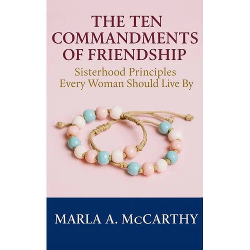 The Ten Commandments of Friendship: Sisterhood Principles Every Woman Should Live By
