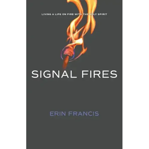 Signal Fires: Living a Life on Fire With the Holy Spirit