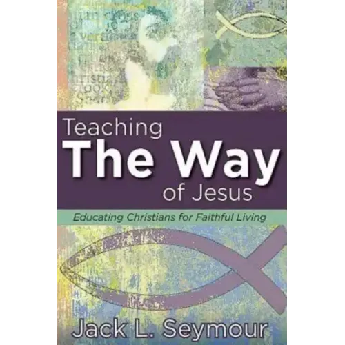 Teaching the Way of Jesus: Educating Christians for Faithful Living