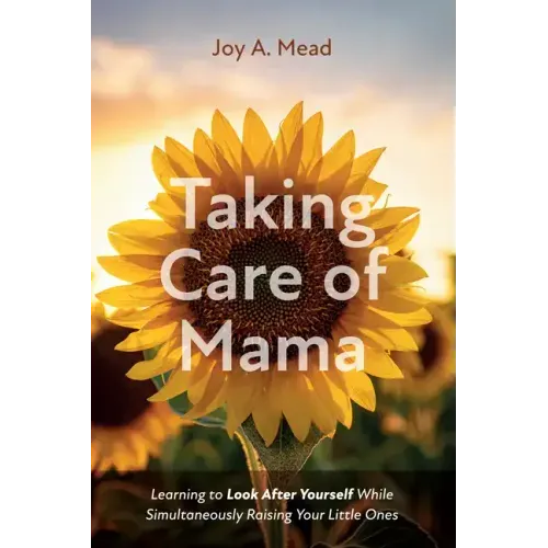 Taking Care of Mama: Learning to Look After Yourself While Simultaneously Raising Your Little Ones