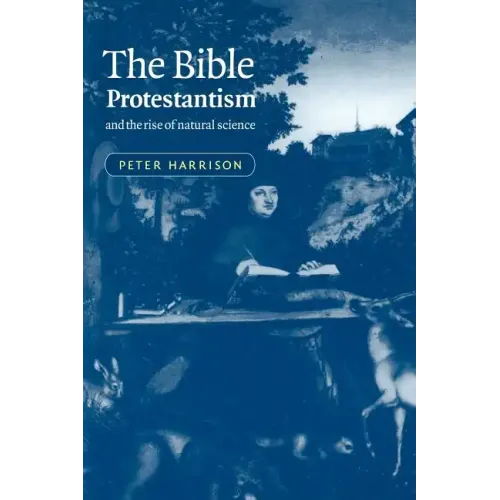 The Bible, Protestantism, and the Rise of Natural Science