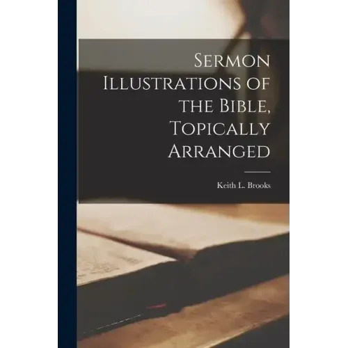 Sermon Illustrations of the Bible, Topically Arranged