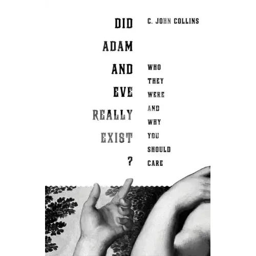Did Adam and Eve Really Exist?: Who They Were and Why You Should Care