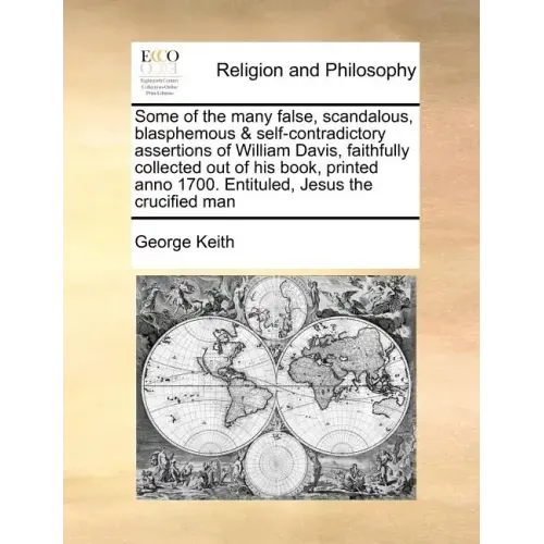 Some of the Many False, Scandalous, Blasphemous & Self-Contradictory Assertions of William Davis, Faithfully Collected Out of His Book, Printed Anno 1
