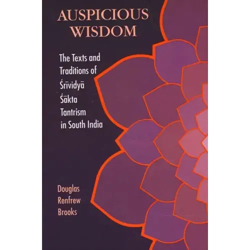Auspicious Wisdom: The Texts and Traditions of Śrividyā Śākta Tantrism in South India