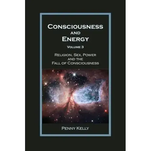 Consciousness and Energy, Vol. 3: Religion, Sex, Power, and the Fall of Consciousness