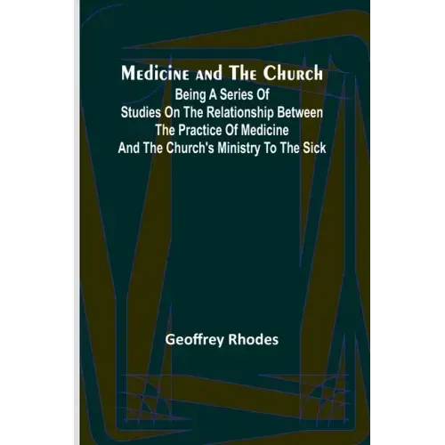 Medicine and the Church; Being a series of studies on the relationship between the practice of medicine and the church's ministry to the sick