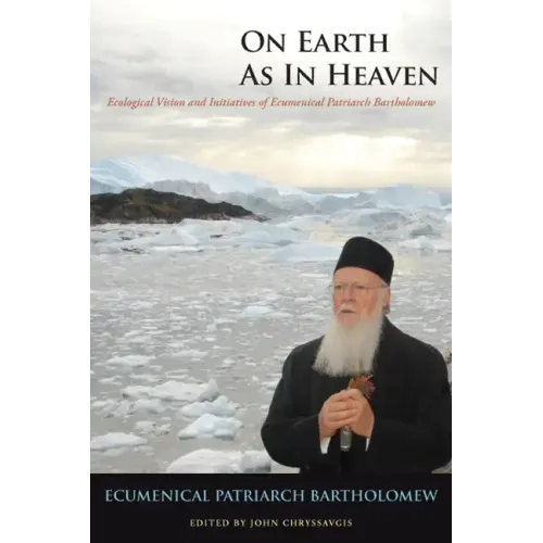 On Earth as in Heaven: Ecological Vision and Initiatives of Ecumenical Patriarch Bartholomew