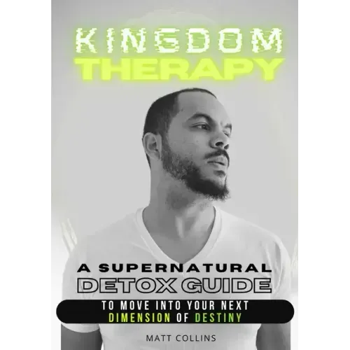 Kingdom Therapy: a supernatural detox guide to move into your next dimension of destiny.