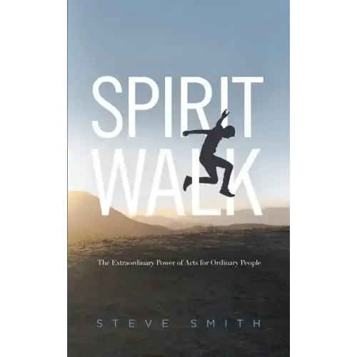 Spirit Walk: The Extraordinary Power of Acts for Ordinary People