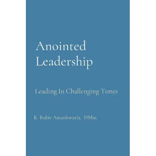 Anointed Leadership: Leading In Challenging Times