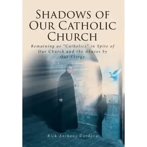 Shadows of Our Catholic Church: Remaining as Catholics in Spite of Our Church and the Abuses by Our Clergy