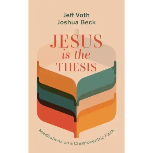 Jesus Is the Thesis: Meditations on a Christocentric Faith