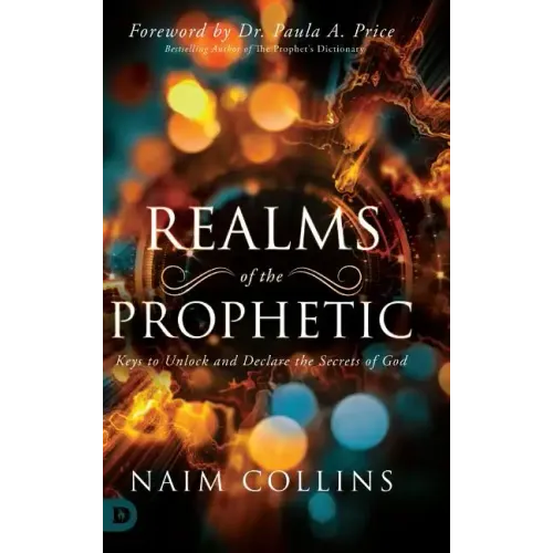 Realms of the Prophetic: Keys to Unlock and declare the Secrets of God