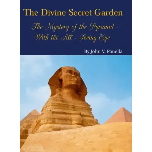 The Divine Secret Garden - The Mystery of the Pyramid - With the All-Seeing Eye: Book 3