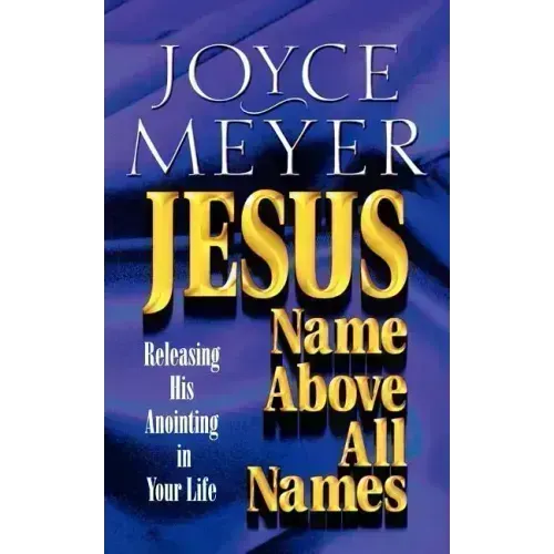 Jesus--Name Above All Names: Releasing His Anointing in Your Life