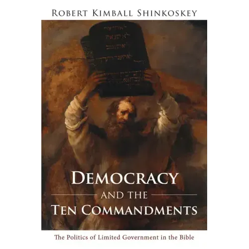 Democracy and the Ten Commandments: The Politics of Limited Government in the Bible