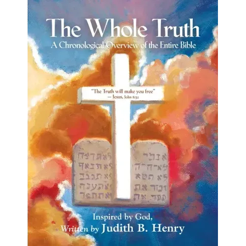 The Whole Truth: A Chronological Overview of the Entire Bible