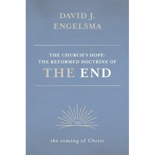 The Church's Hope: The Reformed Doctrine of the End: Volume 2: The Coming of Christ