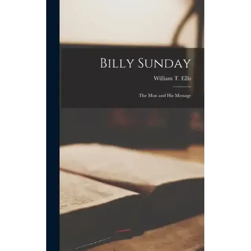 Billy Sunday: The Man and His Message