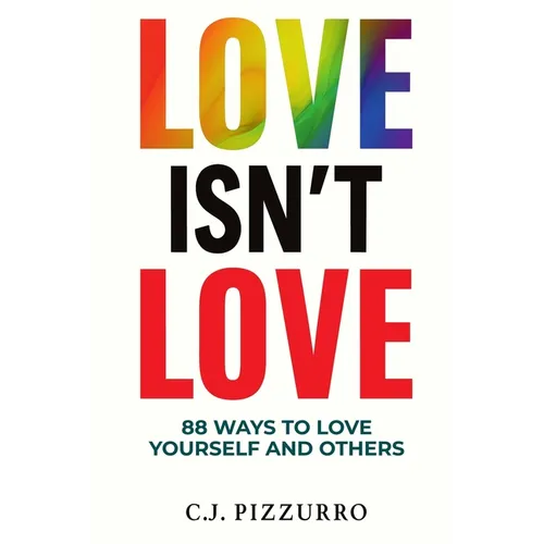 Love Isn't Love: 88 Ways To Love Yourself & Others