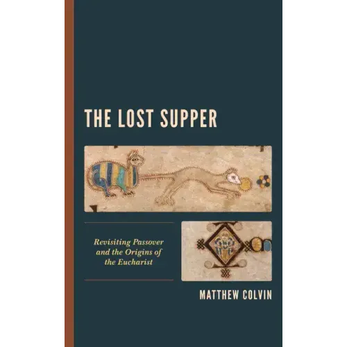 The Lost Supper: Revisiting Passover and the Origins of the Eucharist