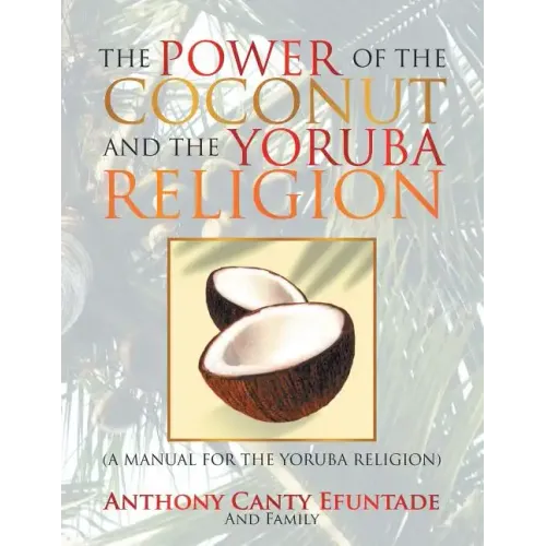 The Power of the Coconut and the Yoruba Religion: (A Manual for the Yoruba Religion)