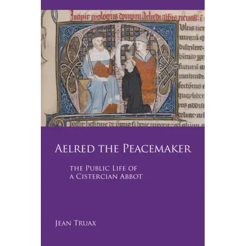 Aelred the Peacemaker: The Public Life of a Cistercian Abbot Volume 251