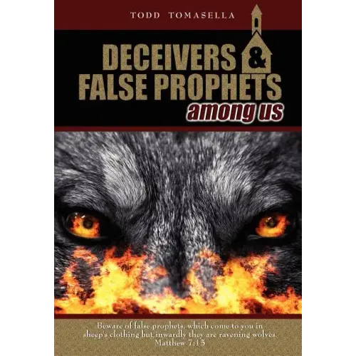 Deceivers & False Prophets Among Us: Riveting Insights into the Dark World of Deception at Work in Today's Church