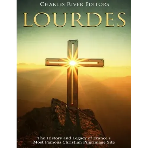 Lourdes: The History and Legacy of France's Most Famous Christian Pilgrimage Site