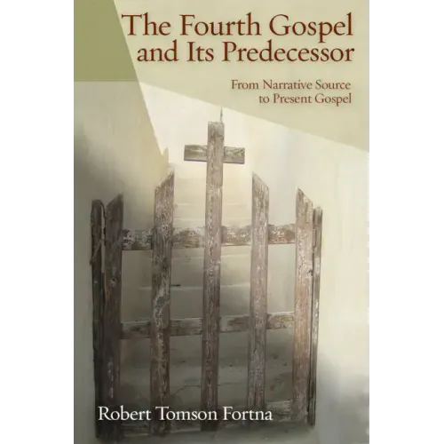 The Fourth Gospel and Its Predecessor: From Narrative Source to Present Gospel