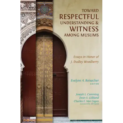 Toward Respectful Understanding and Witness among Muslims: Essays in Honor of J. Dudley Woodberry