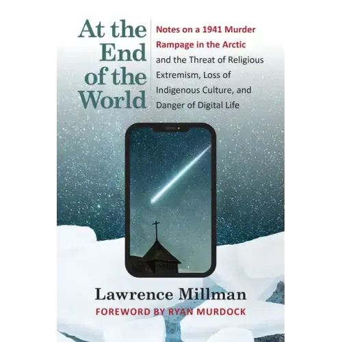 At the End of the World: Notes on a 1941 Murder Rampage in the Arctic and the Threat of Religious Extremism, Loss of Indigenous Culture, and Danger of