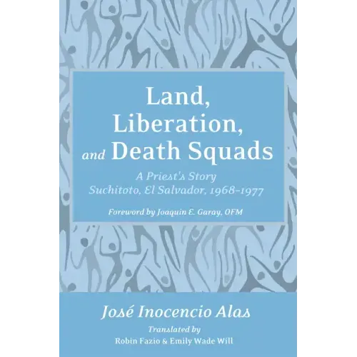 Land, Liberation, and Death Squads: A Priest's Story, Suchitoto, El Salvador, 1968-1977