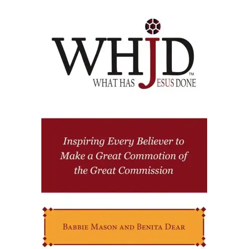 Whjd What Has Jesus Done: Inspiring Every Believer to Make a Great Commotion of the Great Commission