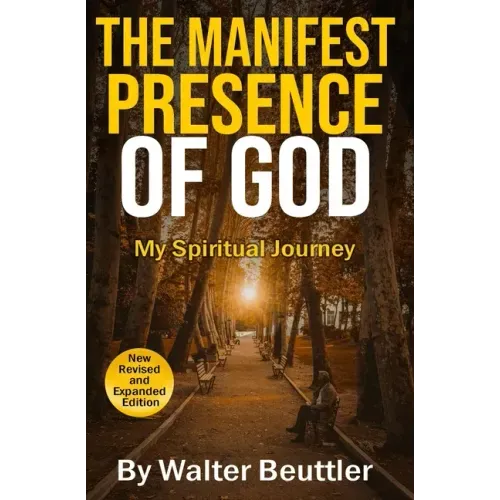 The Manifest Presence of God: The Spiritual Journey of Walter Beuttler
