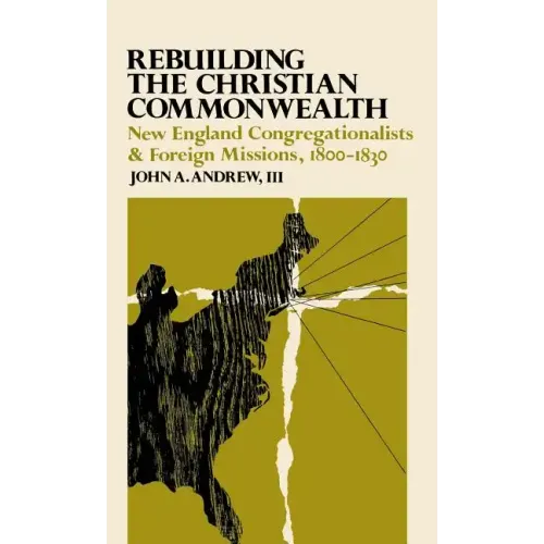 Rebuilding the Christian Commonwealth: New England Congregationalists and Foreign Missions, 1800-1830
