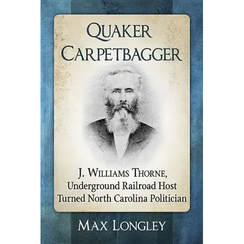 Quaker Carpetbagger: J. Williams Thorne, Underground Railroad Host Turned North Carolina Politician