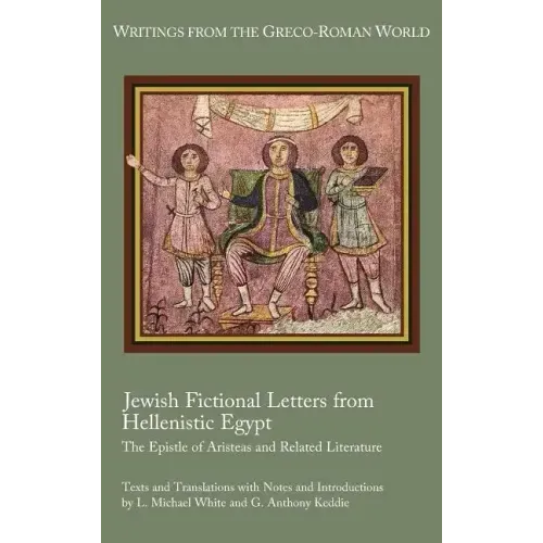 Jewish Fictional Letters from Hellenistic Egypt: The Epistle of Aristeas and Related Literature