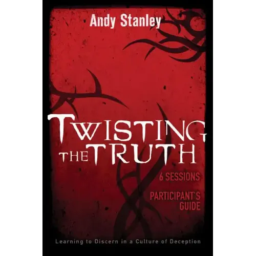Twisting the Truth Bible Study Participant's Guide: Learning to Discern in a Culture of Deception